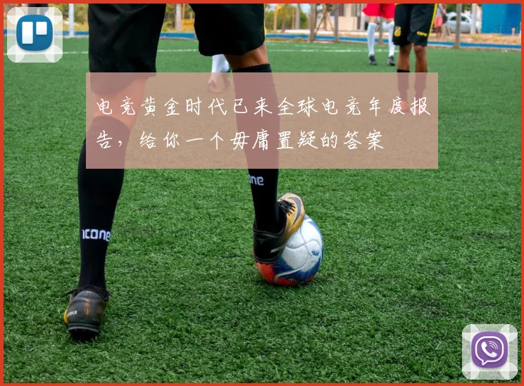 电竞黄金时代已来全球电竞年度报告,给你一个毋庸置疑的答案