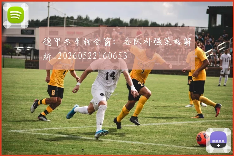 德甲冬季转会窗：各队补强策略解析_20260522160653