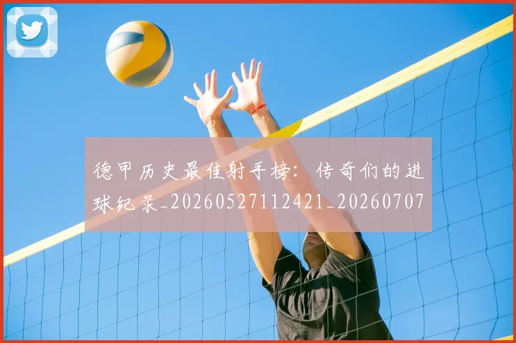 德甲历史最佳射手榜：传奇们的进球纪录_20260527112421_20260707153709