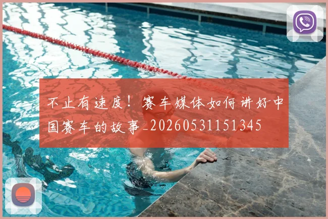 不止有速度！赛车媒体如何讲好中国赛车的故事_20260531151345