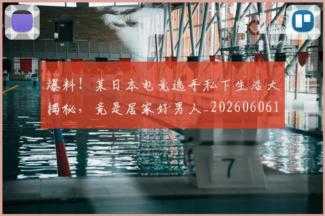 爆料！某日本电竞选手私下生活大揭秘，竟是居家好男人_20260606150046