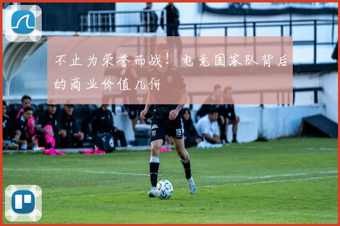 不止为荣誉而战!电竞国家队背后的商业价值几何
